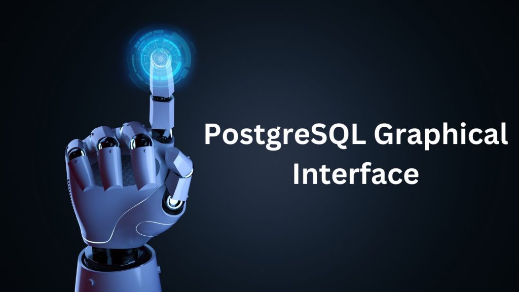 PostgreSQL Graphical Interface: A database system PostgreSQL Graphical Interface: A database system